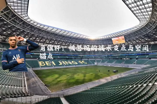 角旗杆：被忽视的战术支点与空间锚点