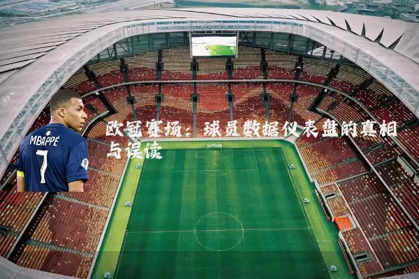 欧冠赛场:球员数据仪表盘的真相与误读
