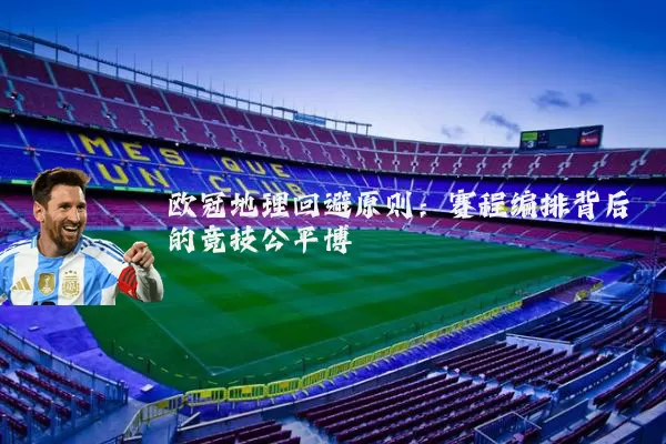 欧冠地理回避原则:赛程编排背后的竞技公平博弈