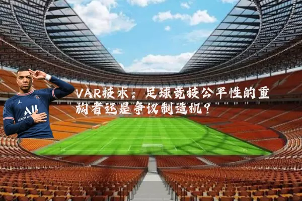 VAR技术:足球竞技公平性的重构者还是争议制造机?