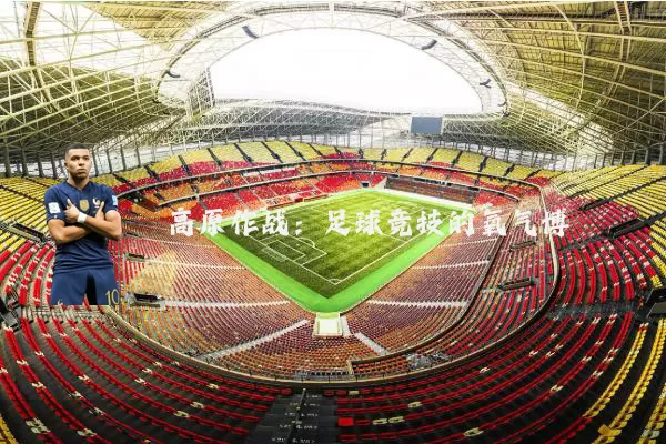高原作战:足球竞技的氧气博弈