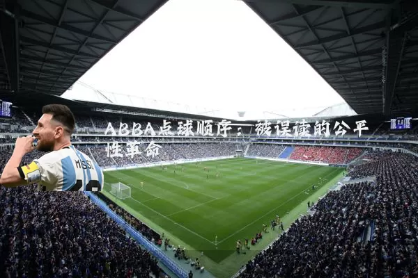 ABBA点球顺序:被误读的公平性革命