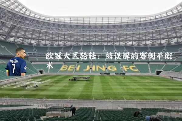 欧冠大区轮转:被误解的赛制平衡术